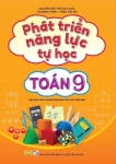 PHÁT TRIỂN NĂNG LỰC TỰ HỌC TOÁN LỚP 9 (Biên soạn theo chương trình GDPT mới)